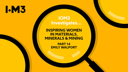 IOM3 Investigates - Inspiring women in materials, minerals & mining – Emily Walport2[91].jpg